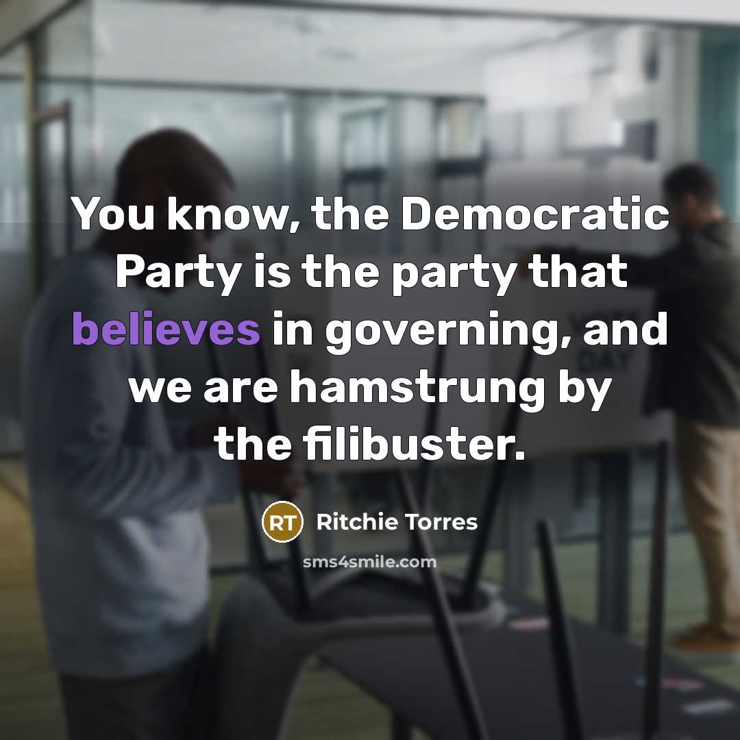“You know, the Democratic Party is the party that believes in governing, and we are hamstrung by the filibuster.” quote by Ritchie Torres