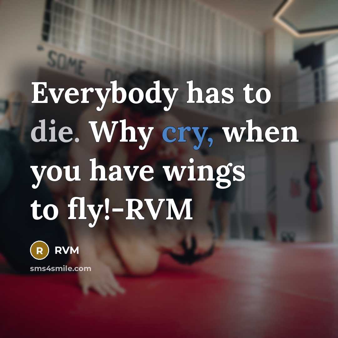“Everybody has to die. Why cry, when you have wings to fly!-RVM” quote by RVM