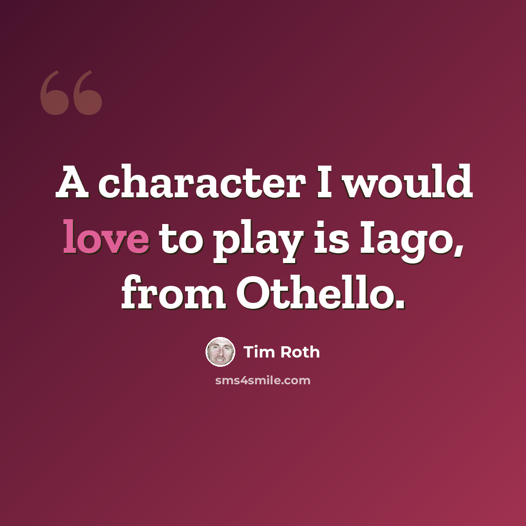 “A character I would love to play is Iago, from Othello.” quote by Tim Roth