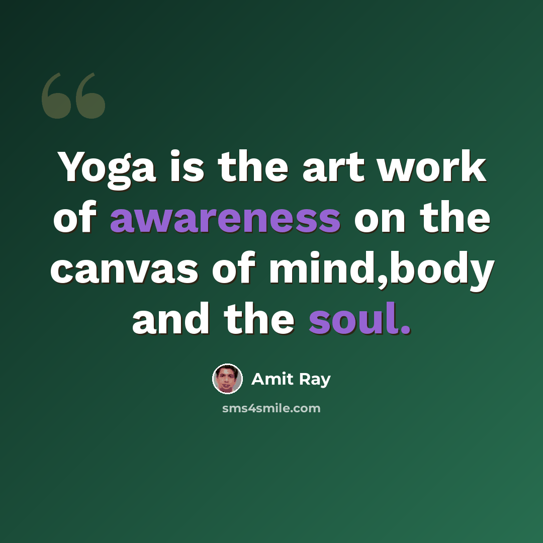 “Yoga is the art work of awareness on the canvas of mind,body and the soul.” quote by Amit Ray