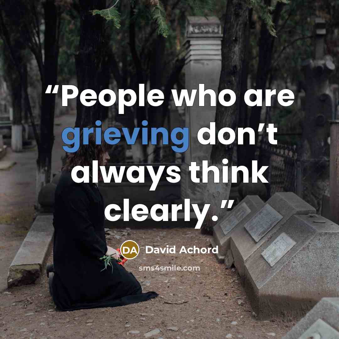 “People who are grieving don’t always think clearly.” quote by David Achord