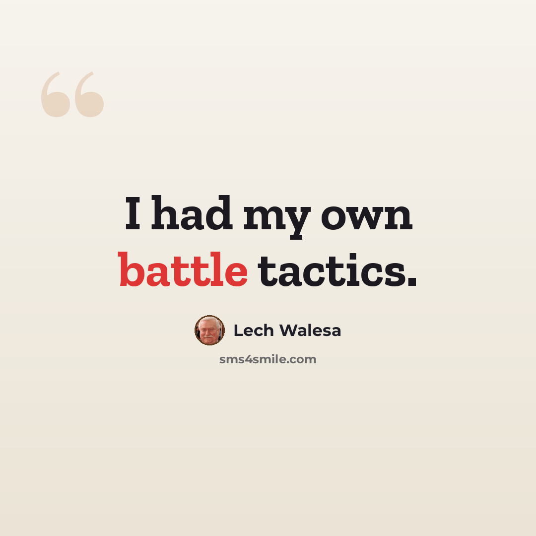“I had my own battle tactics.” quote by Lech Walesa