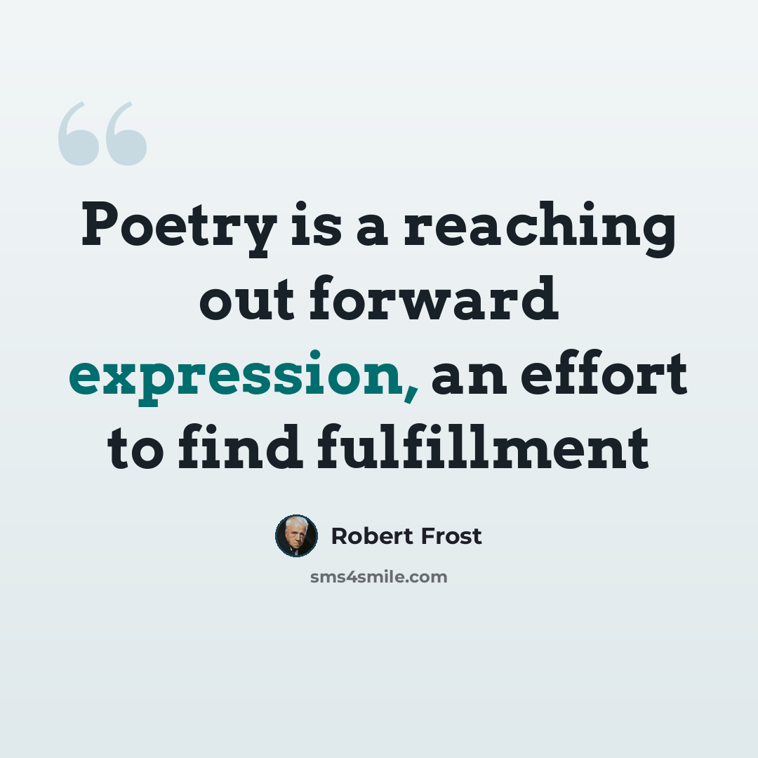 “Poetry is a reaching out forward expression, an effort to find fulfillment” quote by Robert Frost