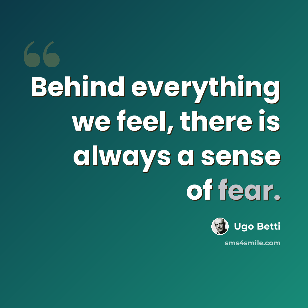 “Behind everything we feel, there is always a sense of fear.” quote by Ugo Betti