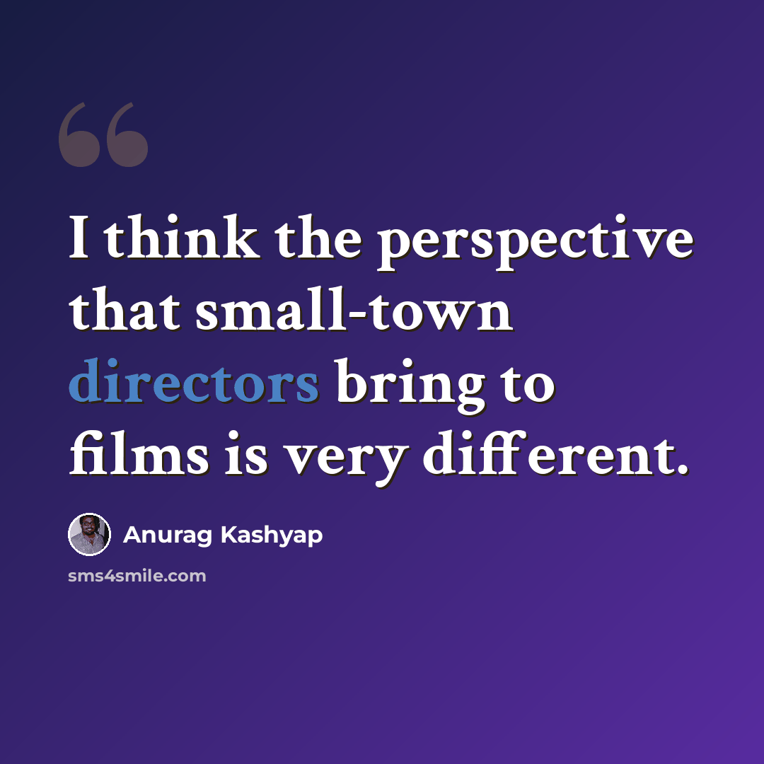 “I think the perspective that small-town directors bring to films is very different.” quote by Anurag Kashyap