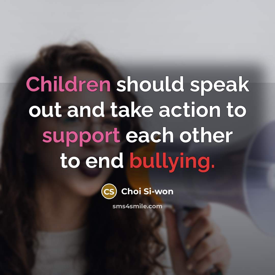 “Children should speak out and take action to support each other to end bullying.” quote by Choi Si-won