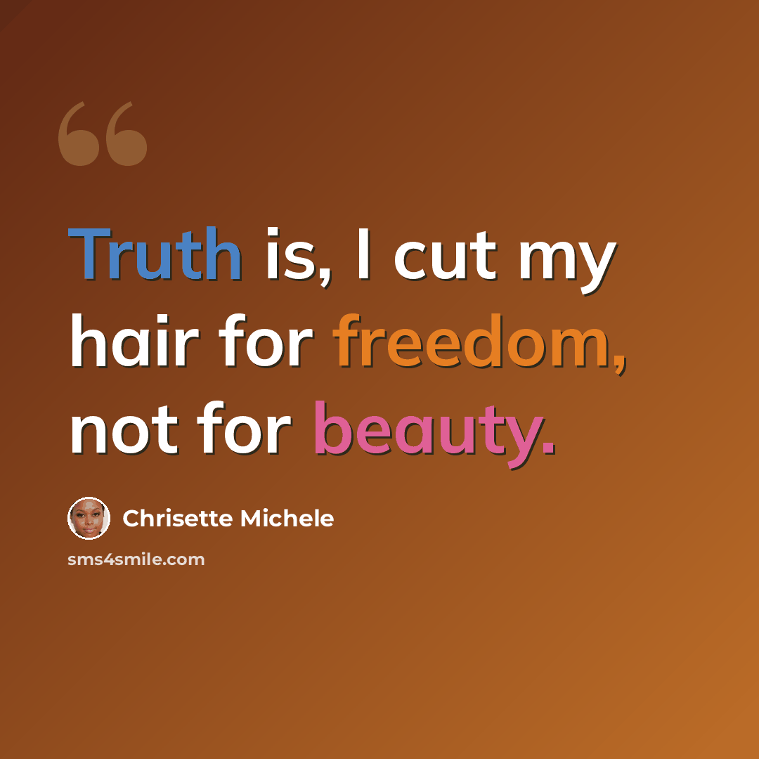 “Truth is, I cut my hair for freedom, not for beauty.” quote by Chrisette Michele