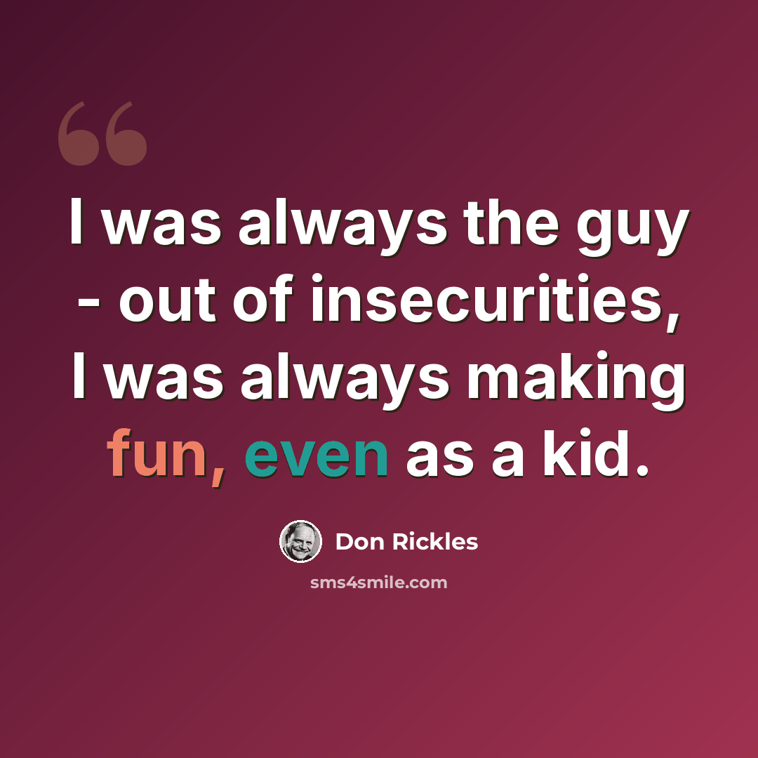 “I was always the guy - out of insecurities, I was always making fun, even as a kid.” quote by Don Rickles