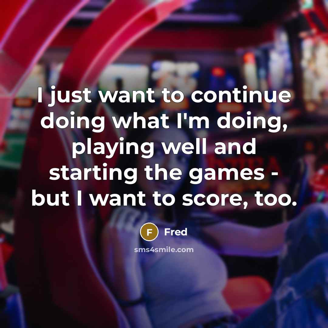 “I just want to continue doing what I'm doing, playing well and starting the games - but I want to score, too.” quote by Fred