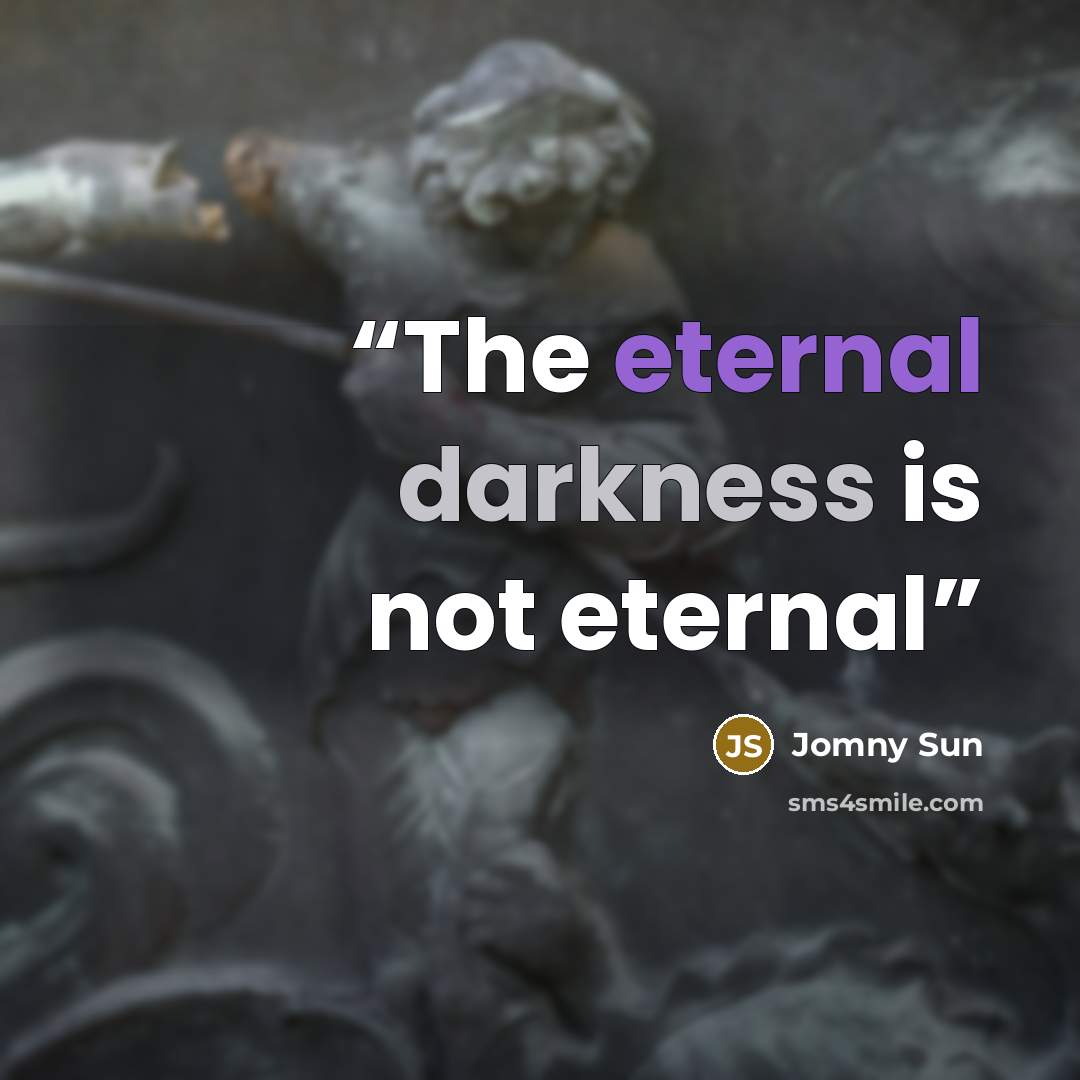 “The eternal darkness is not eternal” quote by Jomny Sun