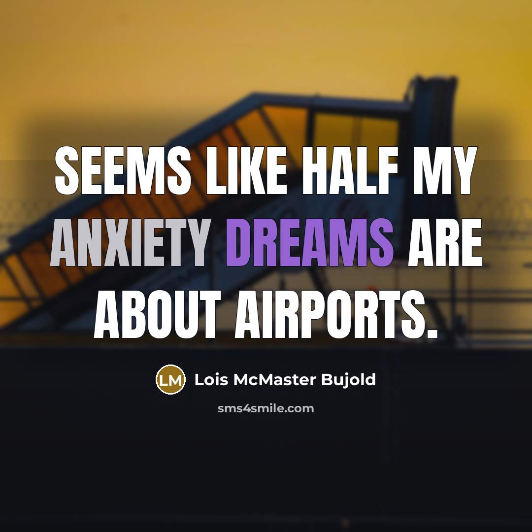 “Seems like half my anxiety dreams are about airports.” quote by Lois McMaster Bujold