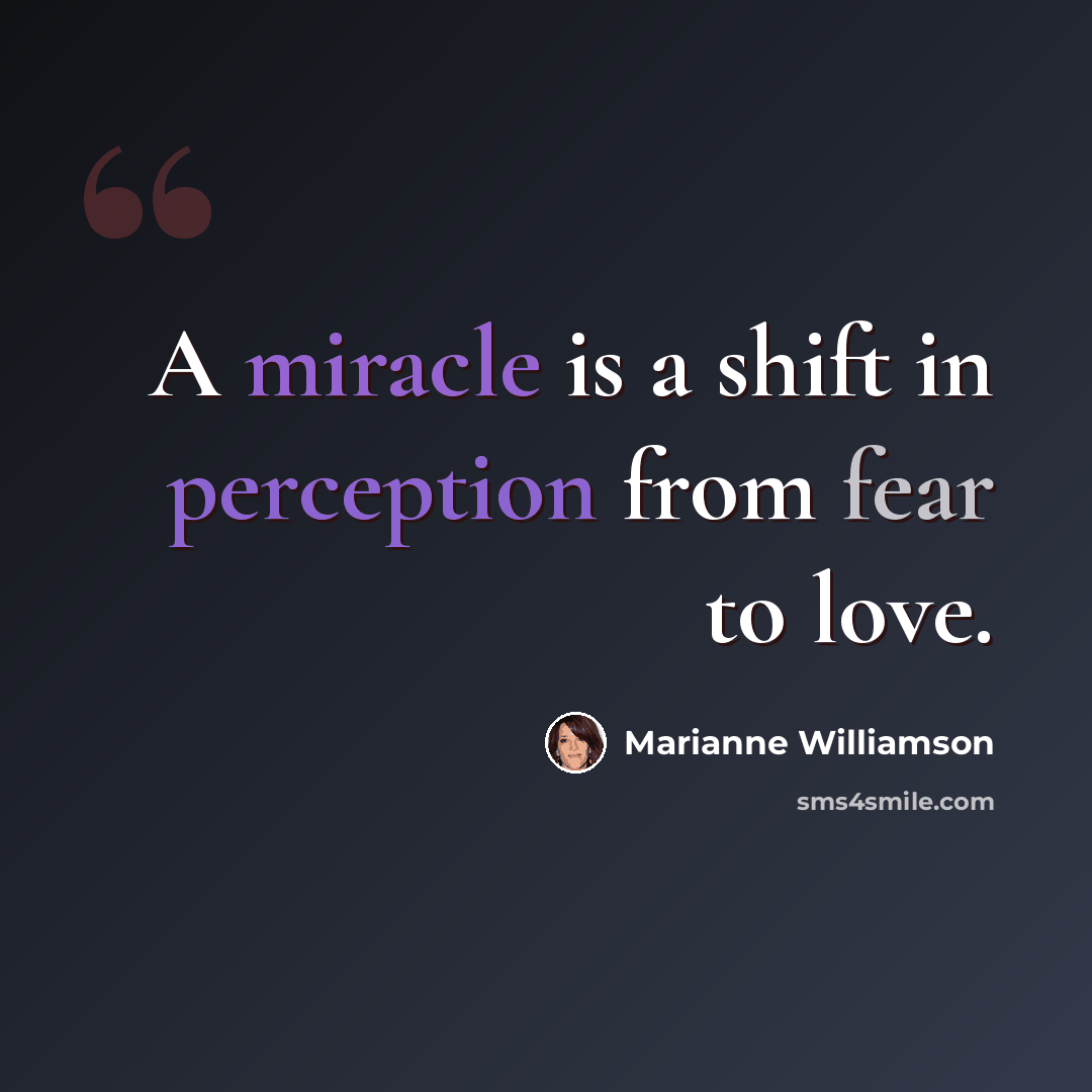 “A miracle is a shift in perception from fear to love.” quote by Marianne Williamson