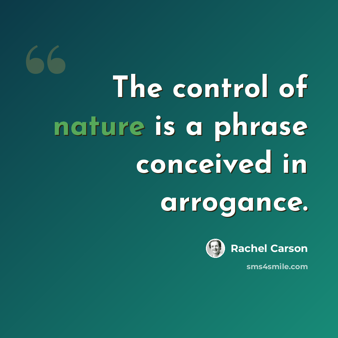 “The control of nature is a phrase conceived in arrogance.” quote by Rachel Carson