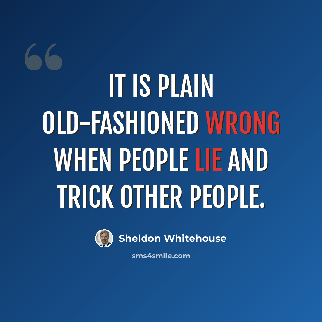 “It is plain old-fashioned wrong when people lie and trick other people.” quote by Sheldon Whitehouse