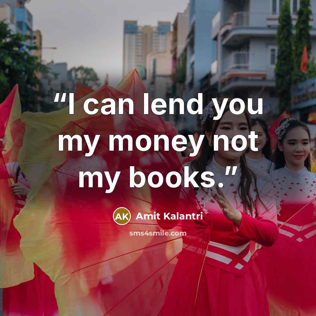 “I can lend you my money not my books.” quote by Amit Kalantri