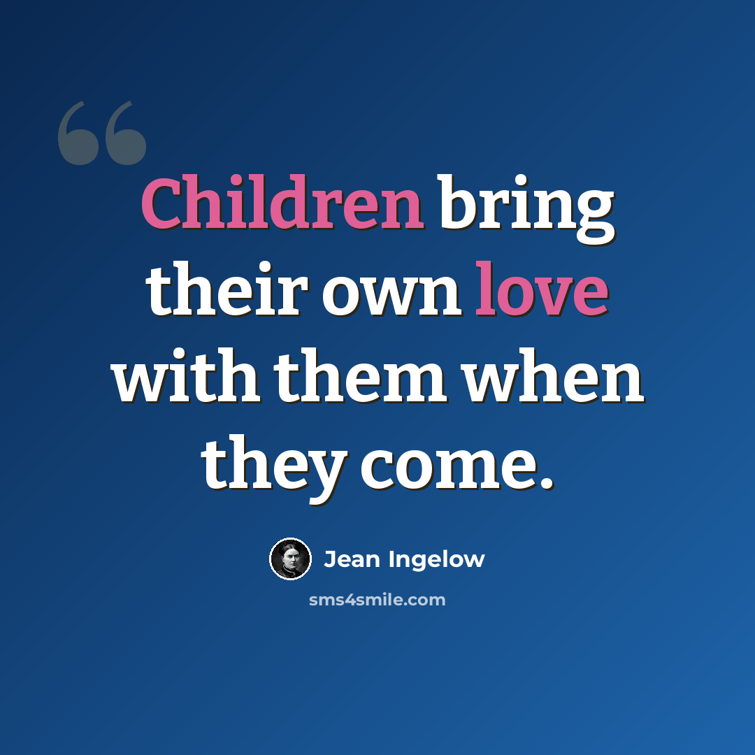 “Children bring their own love with them when they come.” quote by Jean Ingelow