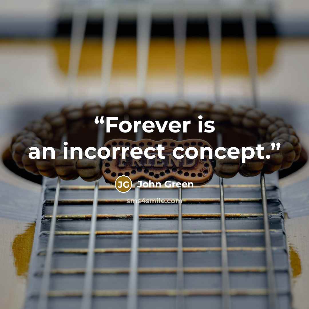 “Forever is an incorrect concept.” quote by John Green