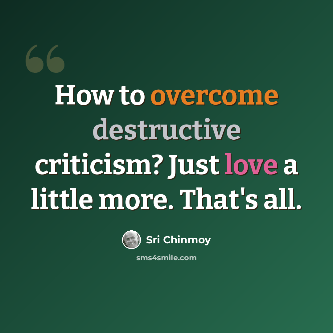 “How to overcome destructive criticism? Just love a little more. That's all.” quote by Sri Chinmoy