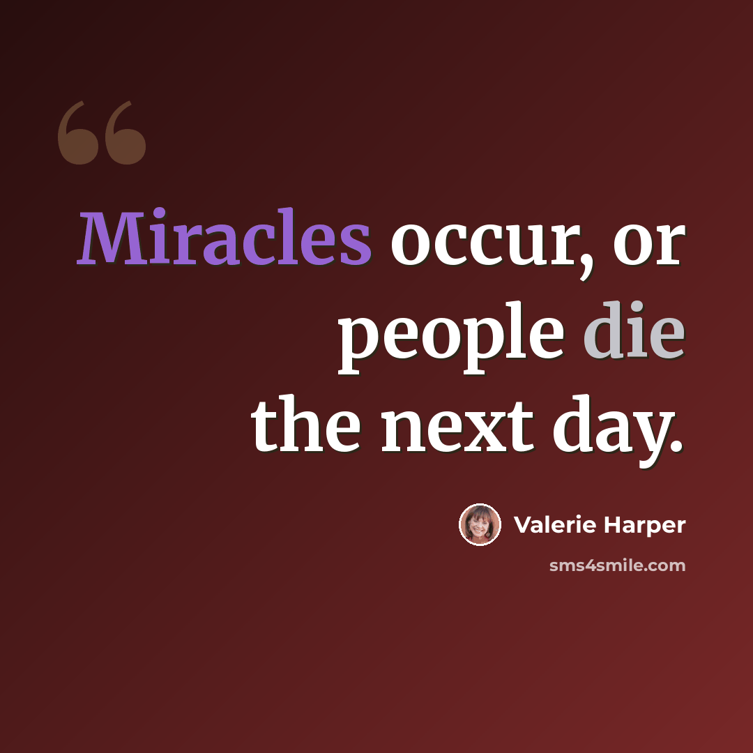 “Miracles occur, or people die the next day.” quote by Valerie Harper