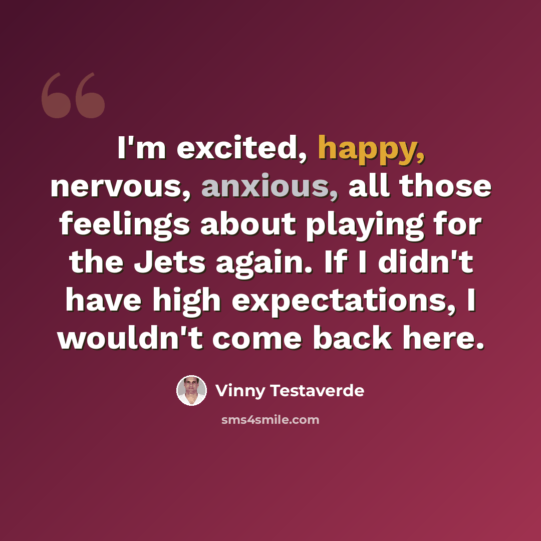 “I'm excited, happy, nervous, anxious, all those feelings about playing for the Jets again. If I didn't have high expectations, I wouldn't come back here.” quote by Vinny Testaverde