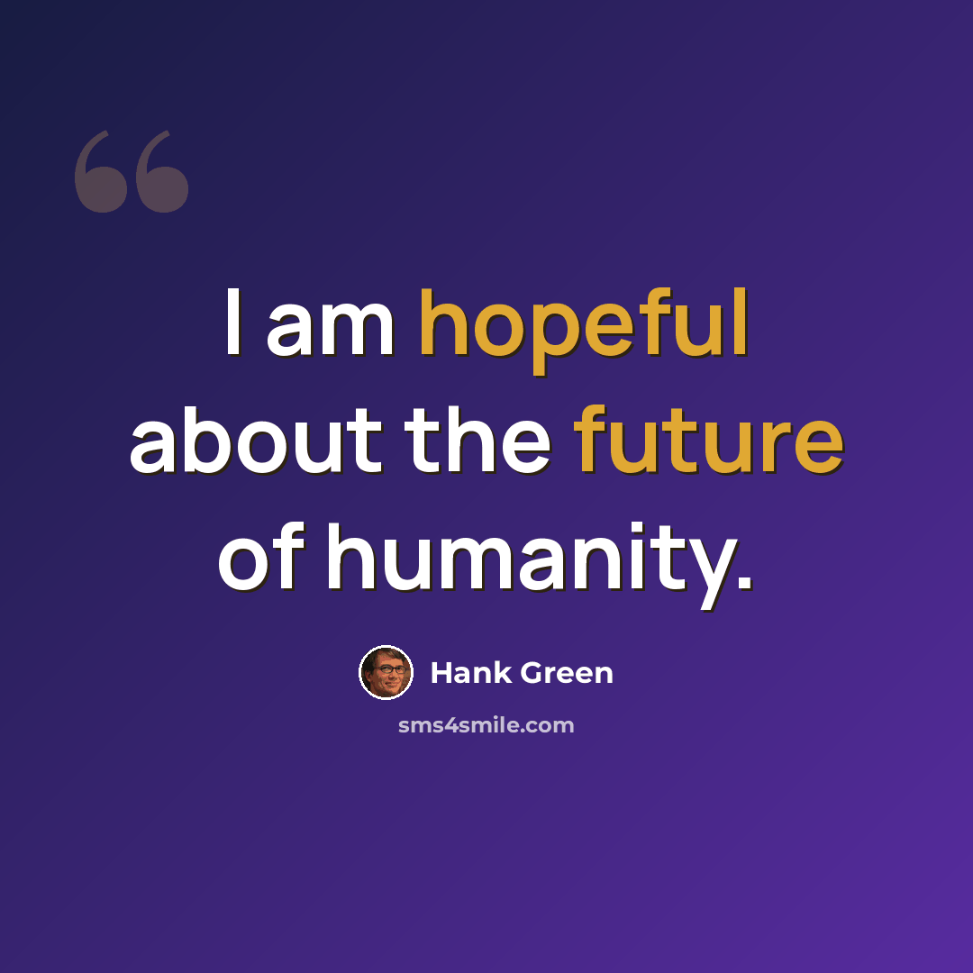 “I am hopeful about the future of humanity.” quote by Hank Green