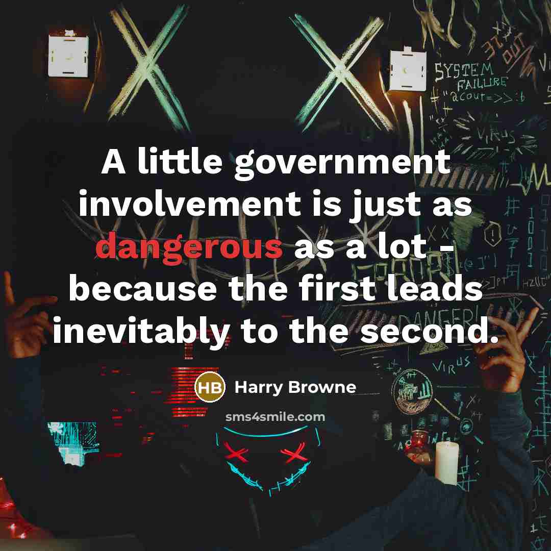 “A little government involvement is just as dangerous as a lot - because the first leads inevitably to the second.” quote by Harry Browne