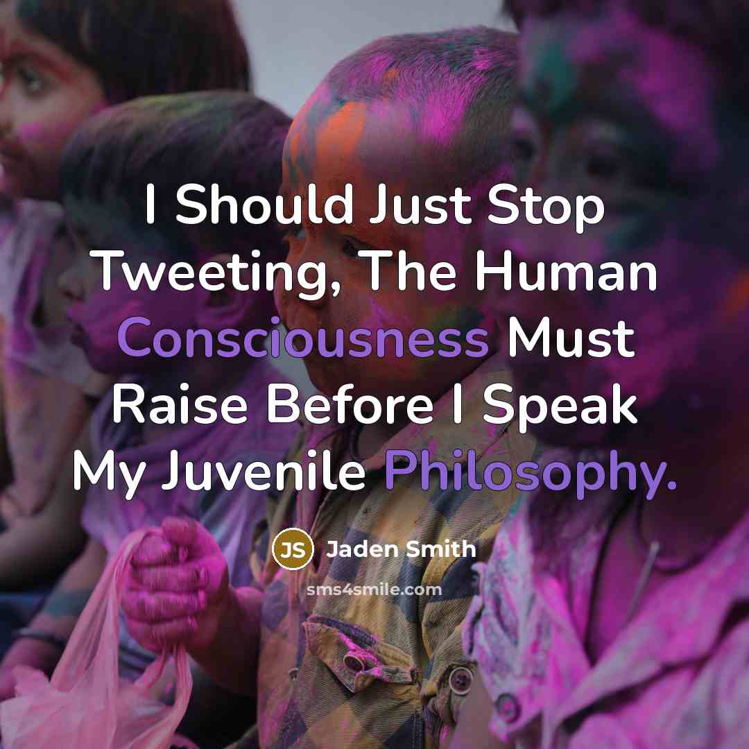 “I Should Just Stop Tweeting, The Human Consciousness Must Raise Before I Speak My Juvenile Philosophy.” quote by Jaden Smith