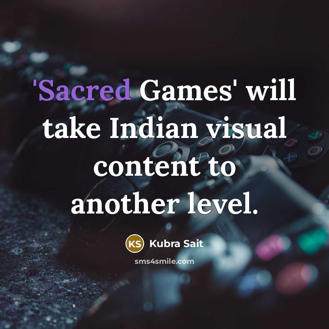 “'Sacred Games' will take Indian visual content to another level.” quote by Kubra Sait