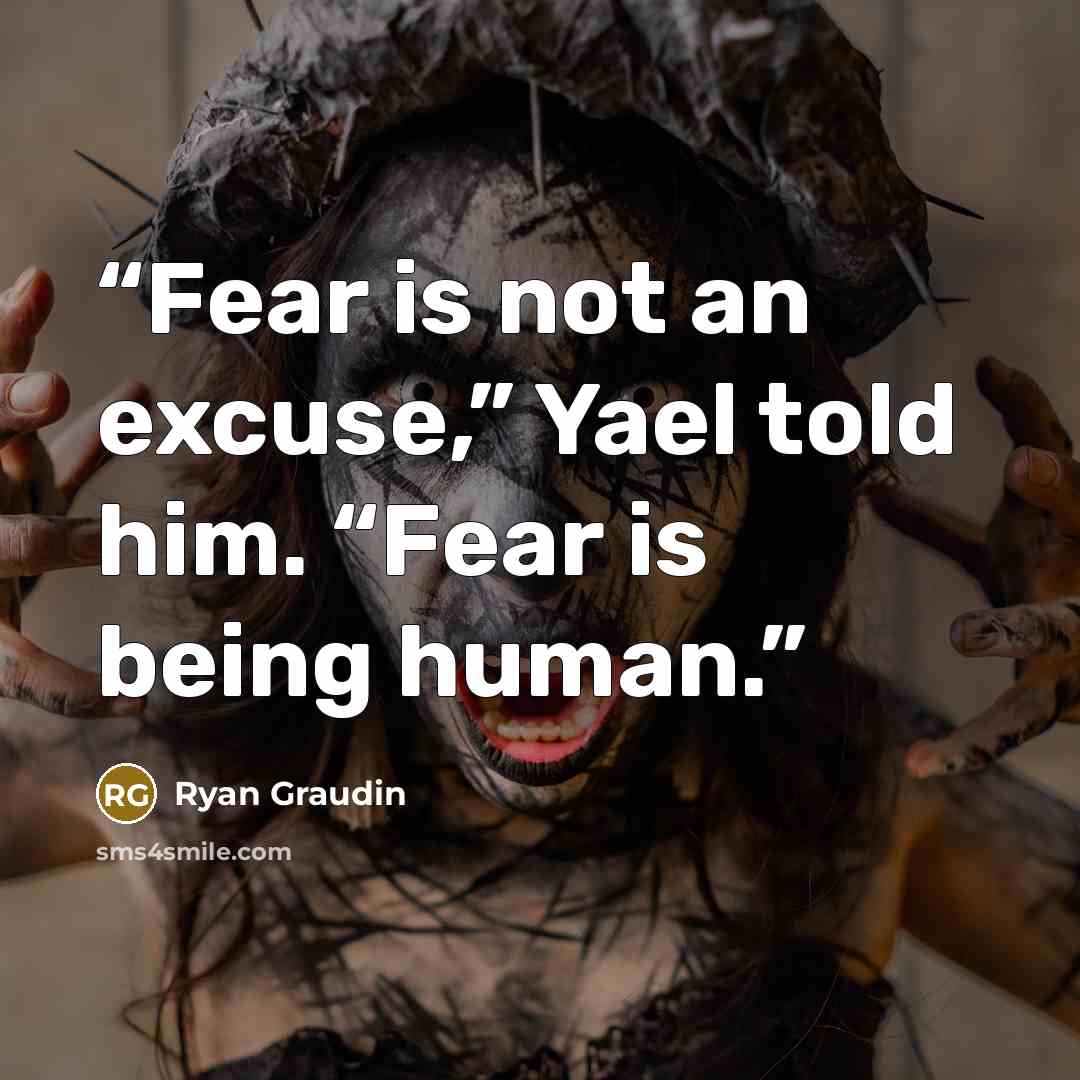 “Fear is not an excuse,” Yael told him. “Fear is being human.” quote by Ryan Graudin