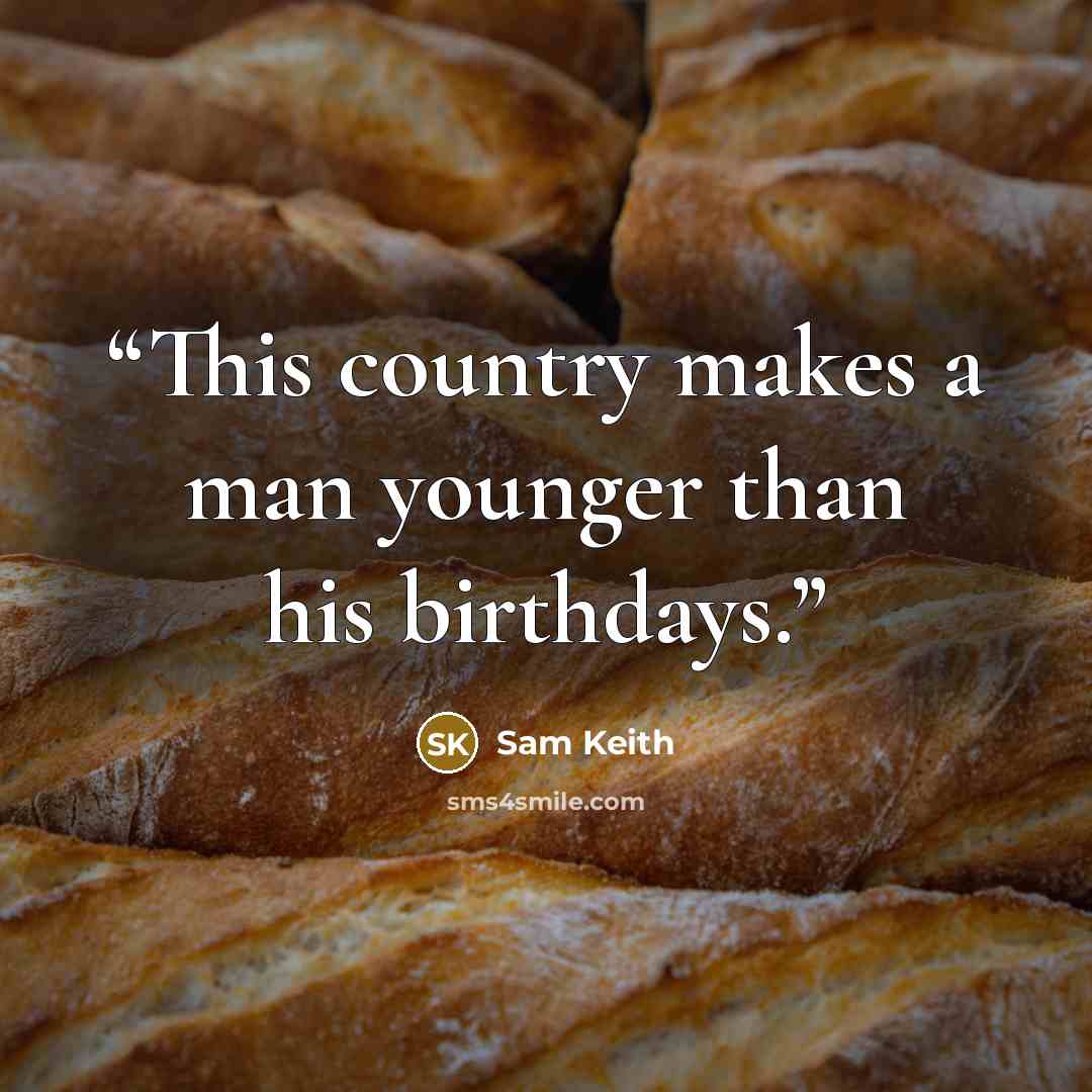 “This country makes a man younger than his birthdays.” quote by Sam Keith