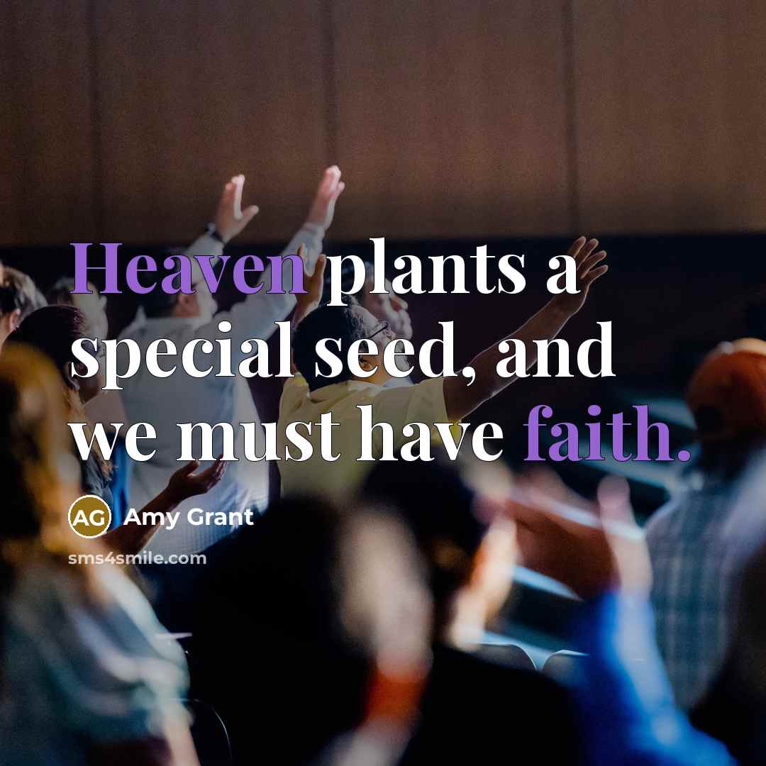 “Heaven plants a special seed, and we must have faith.” quote by Amy Grant