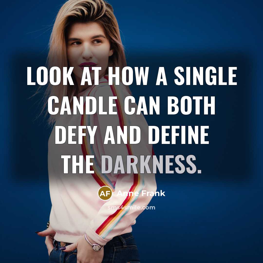 “Look at how a single candle can both defy and define the darkness.” quote by Anne Frank