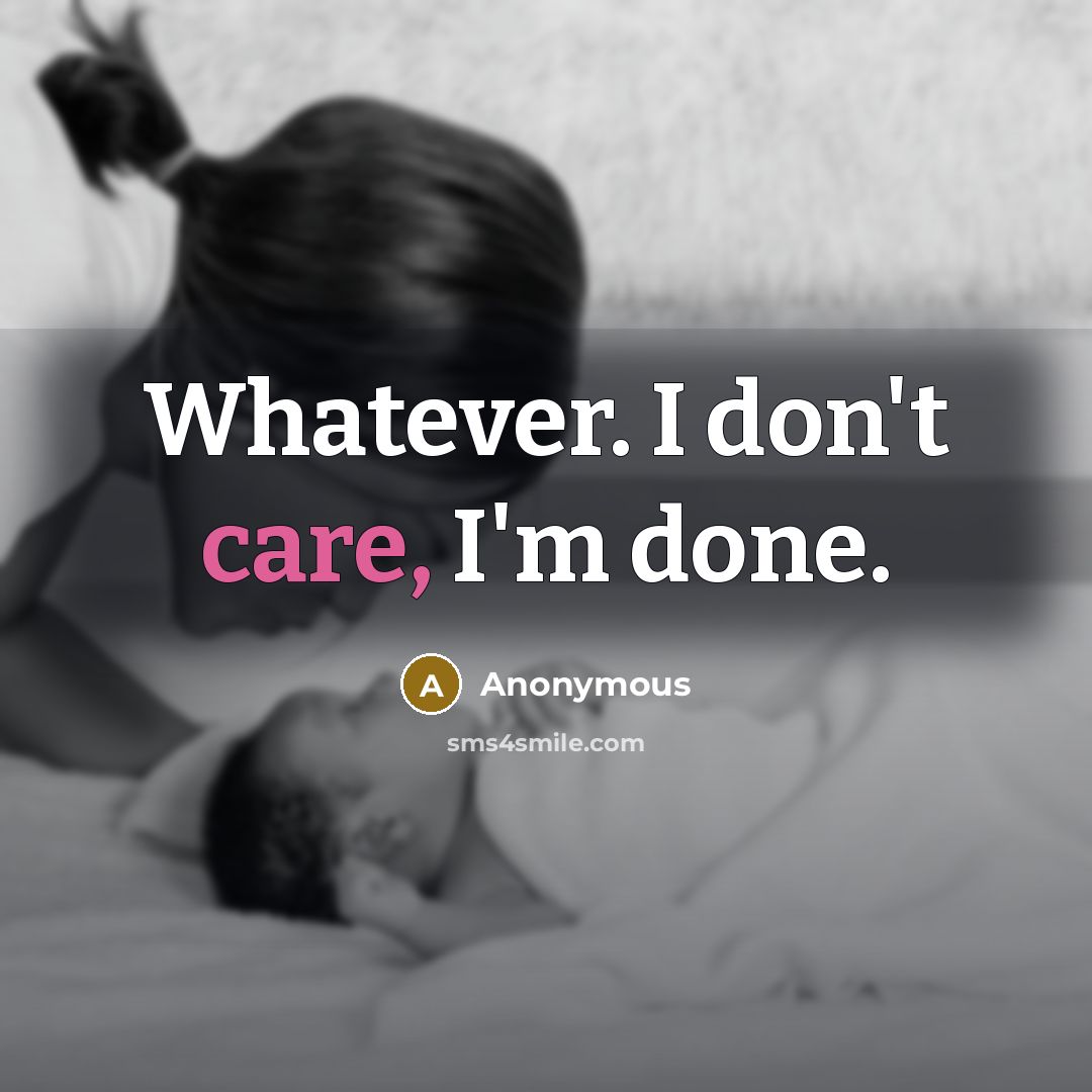 “Whatever. I don't care, I'm done.” quote by Anonymous