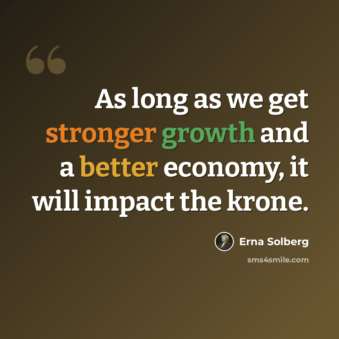 “As long as we get stronger growth and a better economy, it will impact the krone.” quote by Erna Solberg