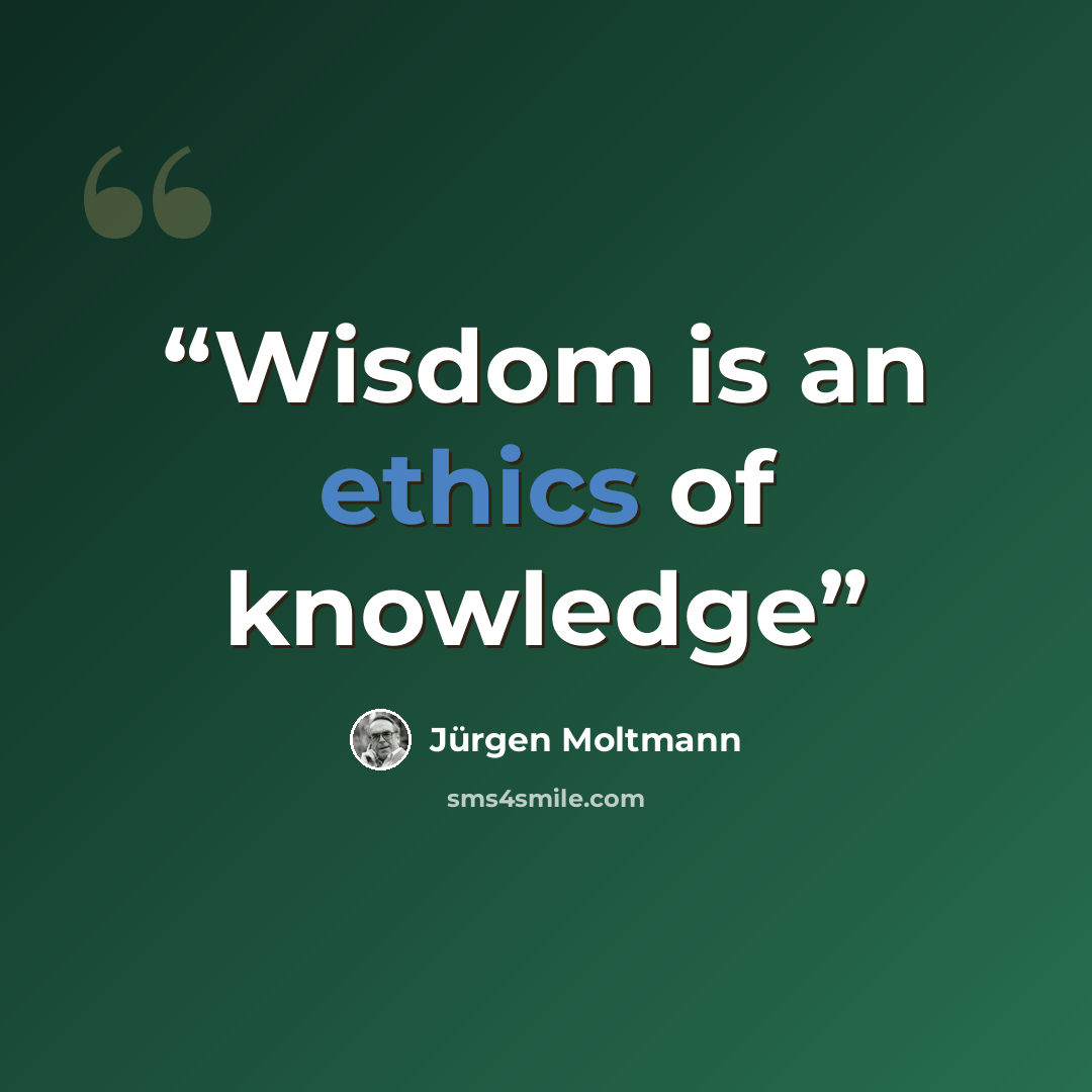“Wisdom is an ethics of knowledge” quote by Jurgen Moltmann