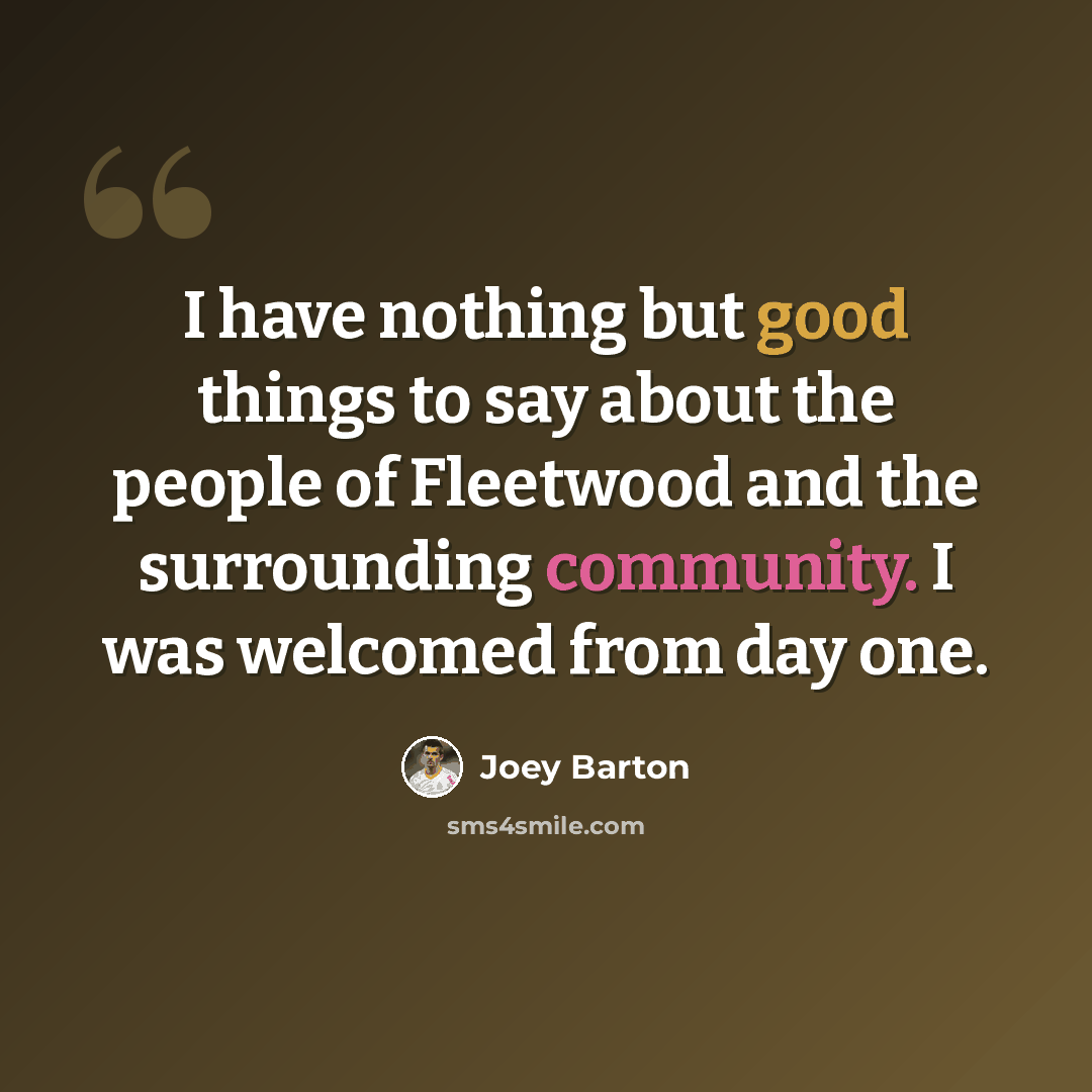 “I have nothing but good things to say about the people of Fleetwood and the surrounding community. I was welcomed from day one.” quote by Joey Barton