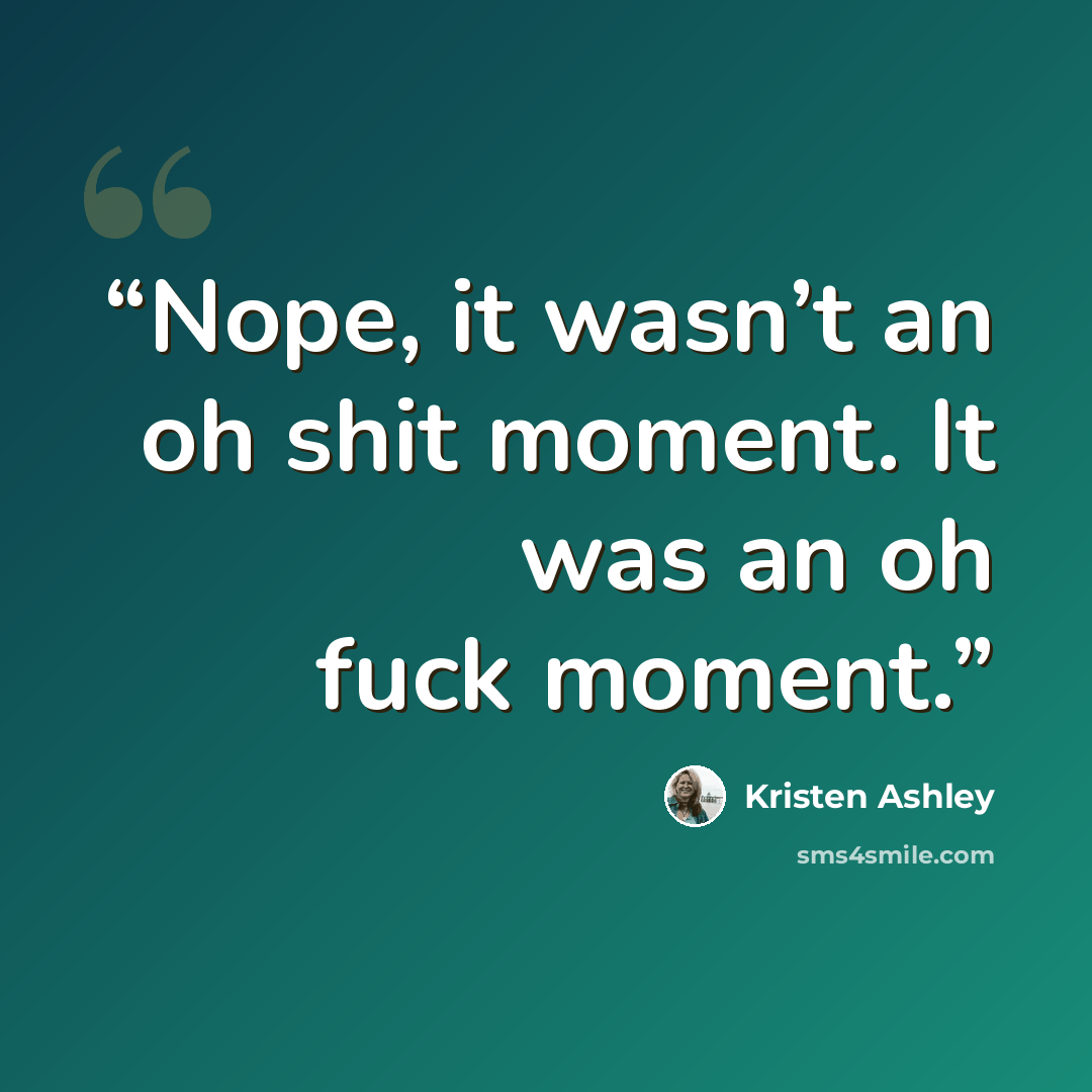 “Nope, it wasn’t an oh shit moment. It was an oh fuck moment.” quote by Kristen Ashley