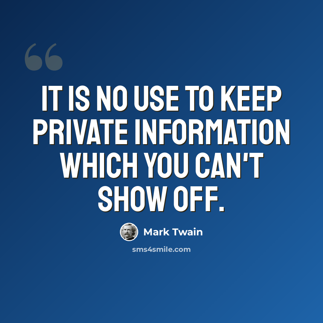 “It is no use to keep private information which you can't show off.” quote by Mark Twain