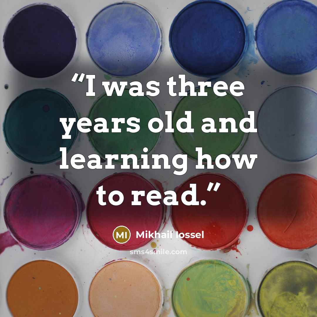 “I was three years old and learning how to read.” quote by Mikhail Iossel