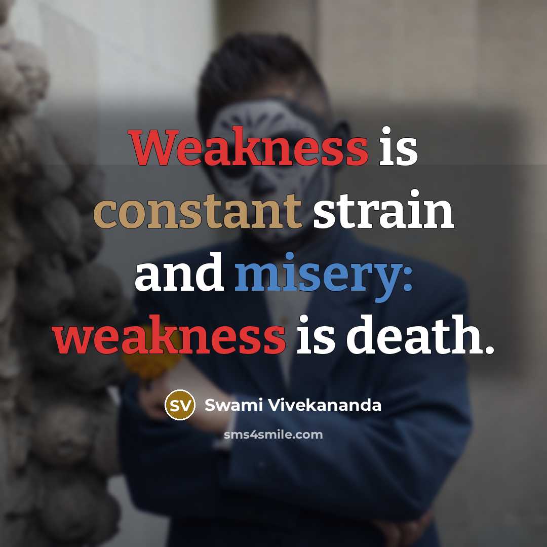 “Weakness is constant strain and misery: weakness is death.” quote by Swami Vivekananda