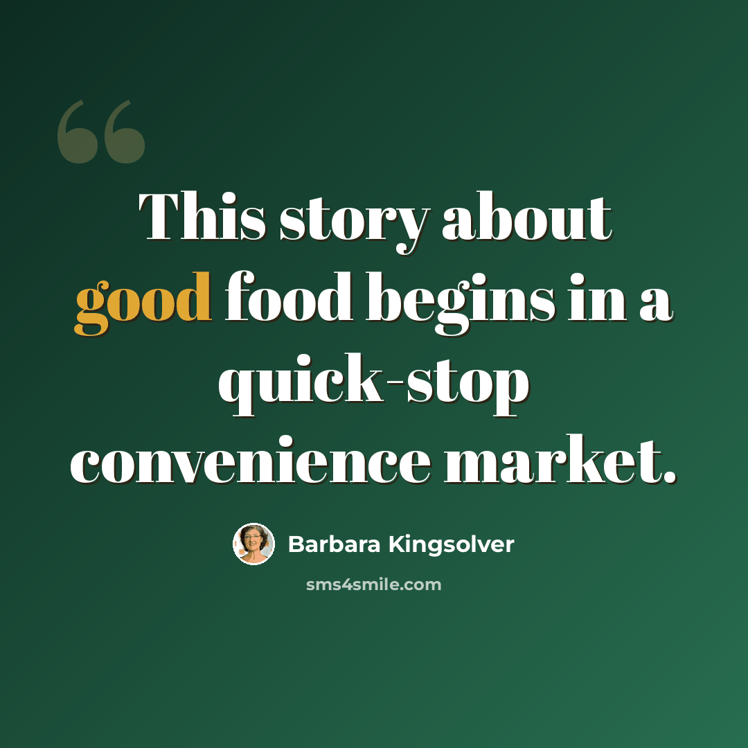 “This story about good food begins in a quick-stop convenience market.” quote by Barbara Kingsolver