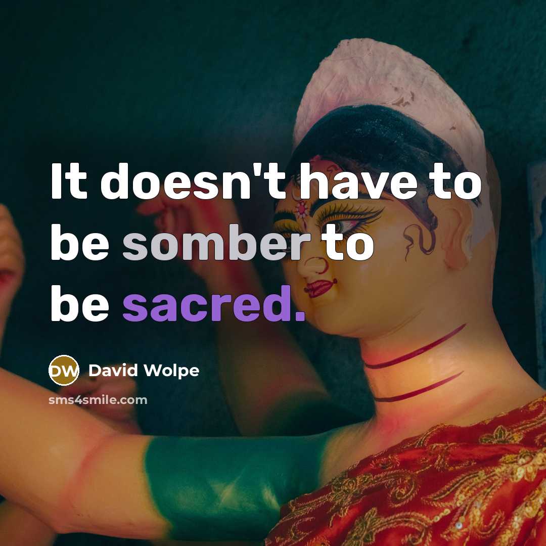 “It doesn't have to be somber to be sacred.” quote by David Wolpe