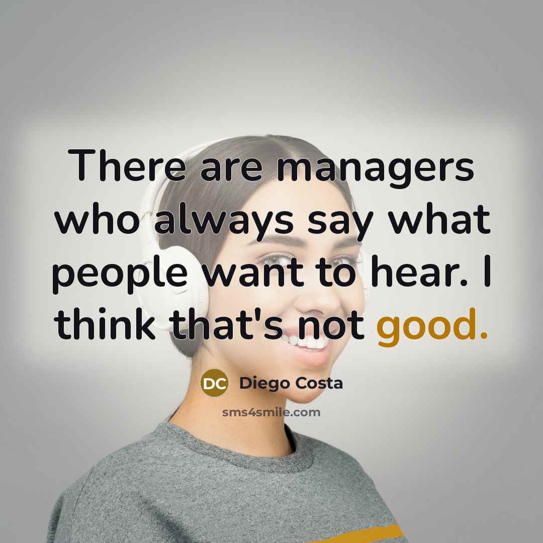 “There are managers who always say what people want to hear. I think that's not good.” quote by Diego Costa