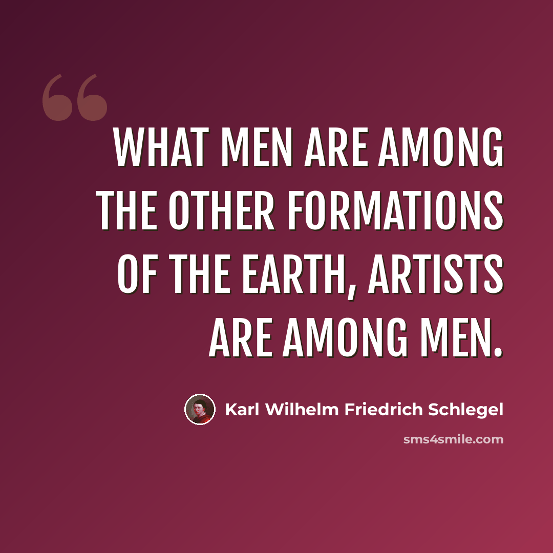 “What men are among the other formations of the earth, artists are among men.” quote by Karl Wilhelm Friedrich Schlegel
