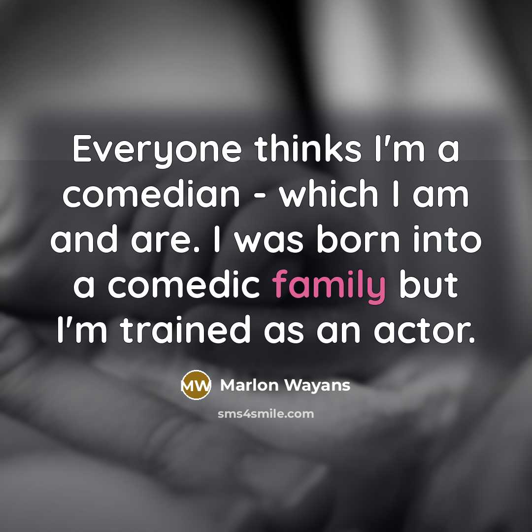 “Everyone thinks I'm a comedian - which I am and are. I was born into a comedic family but I'm trained as an actor.” quote by Marlon Wayans