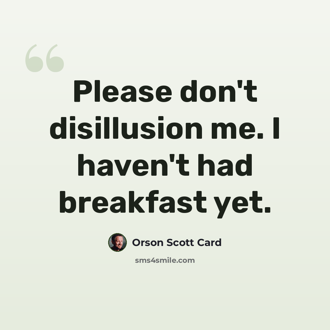 “Please don't disillusion me. I haven't had breakfast yet.” quote by Orson Scott Card