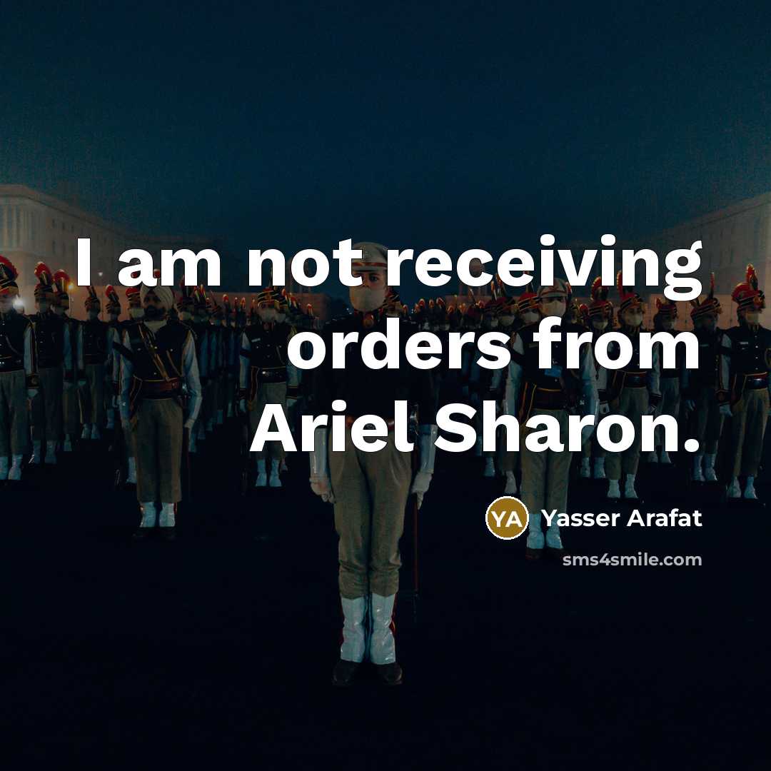 “I am not receiving orders from Ariel Sharon.” quote by Yasser Arafat