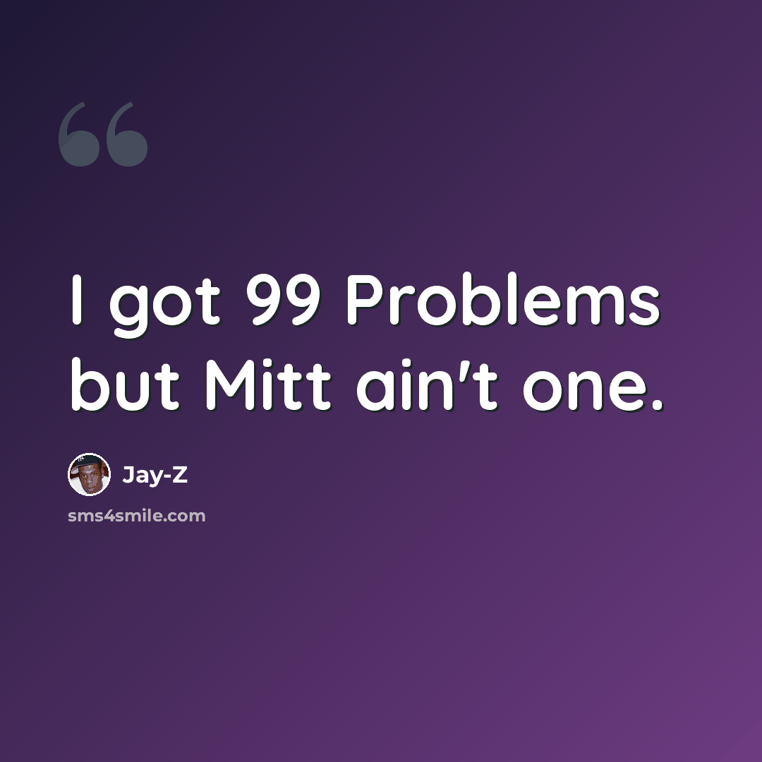 “I got 99 Problems but Mitt ain't one.” quote by Jay-Z