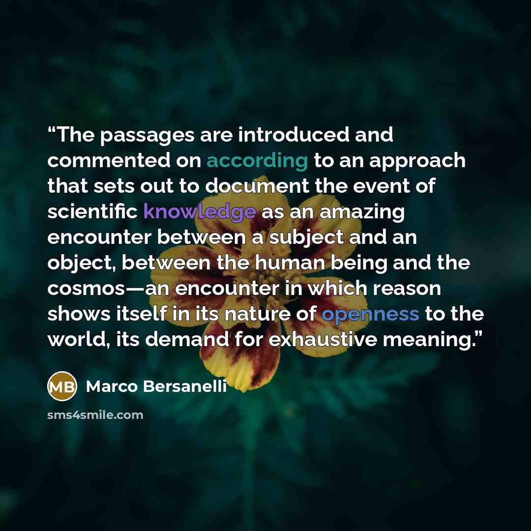 “The passages are introduced and commented on according to an approach that sets out to document the event of scientific knowledge as an amazing encounter between a subject and an object, between the human being and the cosmos—an encounter in which reason shows itself in its nature of openness to…” quote by Marco Bersanelli