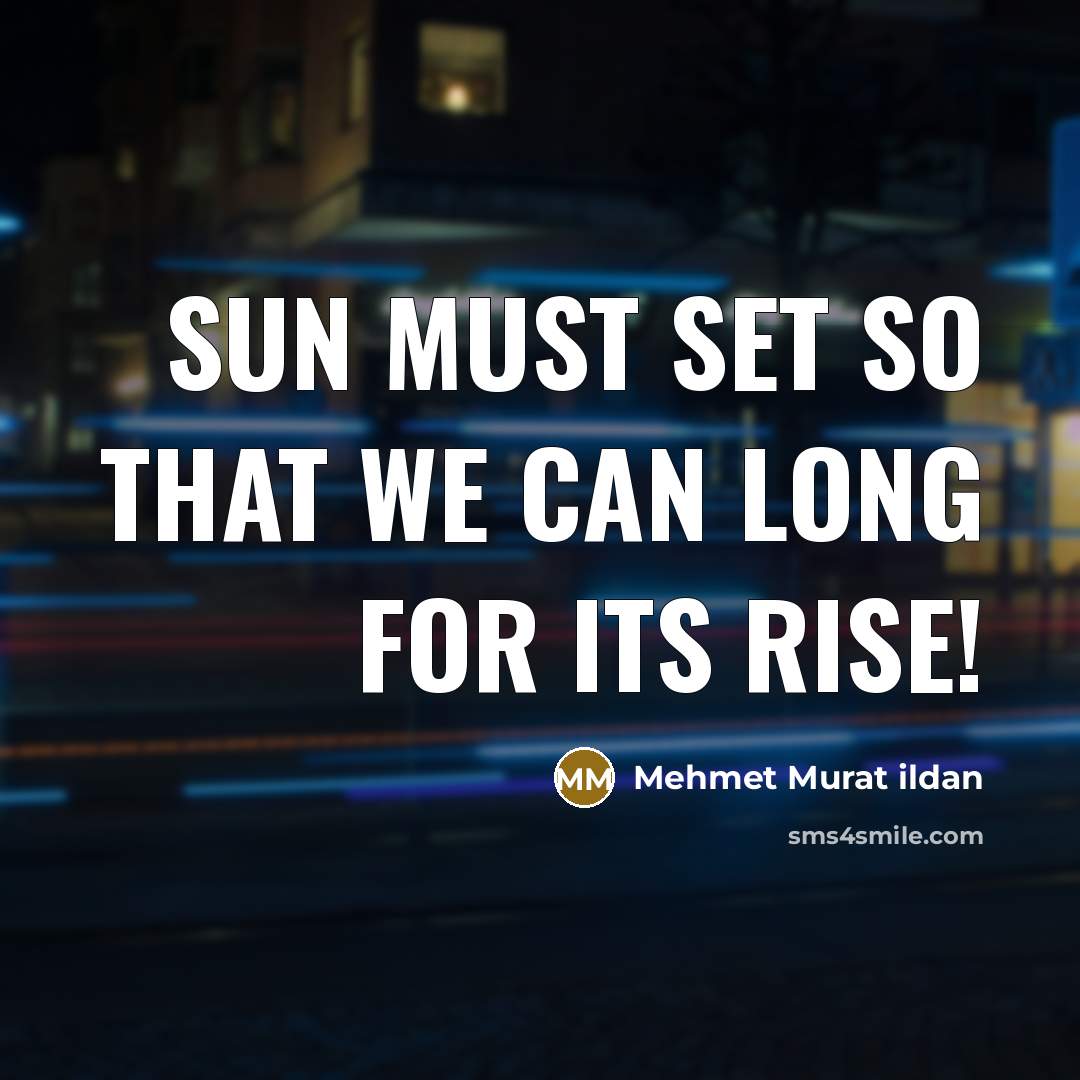 “Sun must set so that we can long for its rise!” quote by Mehmet Murat Ildan